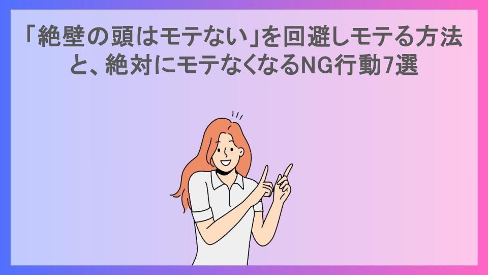 「絶壁の頭はモテない」を回避しモテる方法と、絶対にモテなくなるNG行動7選